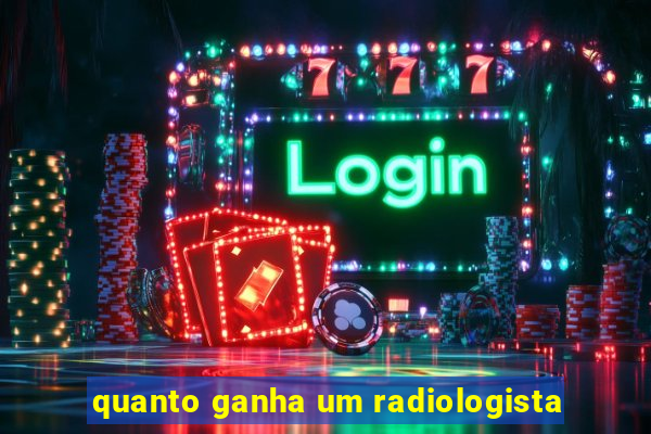 quanto ganha um radiologista